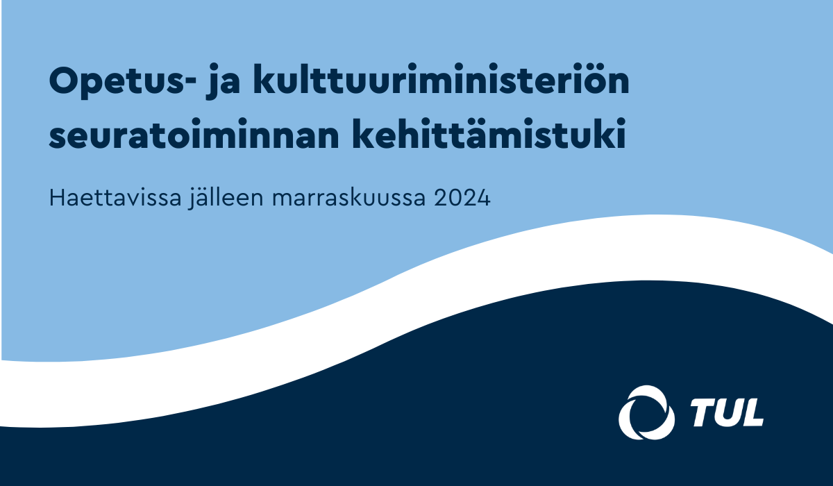 Vaaleansinisellä pohjalla teksti opetus- ja kulttuuriministeriön seuratoiminnan kehittämistuki haettavissa jälleen marraskuussa 2024. Lisäksi valkoinen ja tummansininen aaltokuvio sekä TUL:n valkoinen logo.