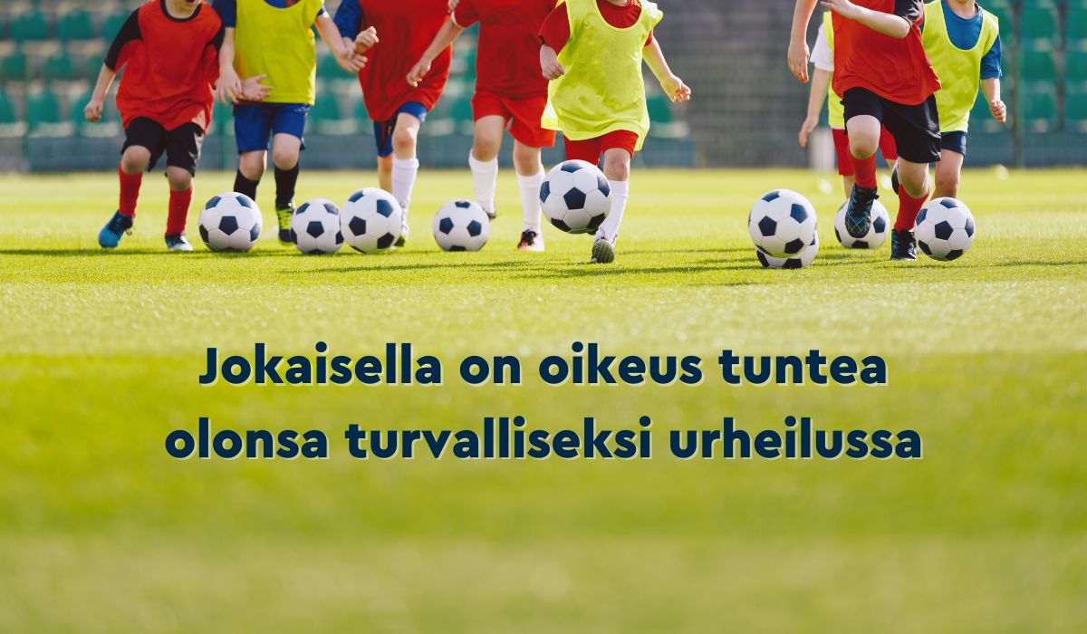 Jalkapalloa pelaavia lapsia ja teksti jokaisella on oikeus tuntea olonsa turvalliseksi urheilussa.