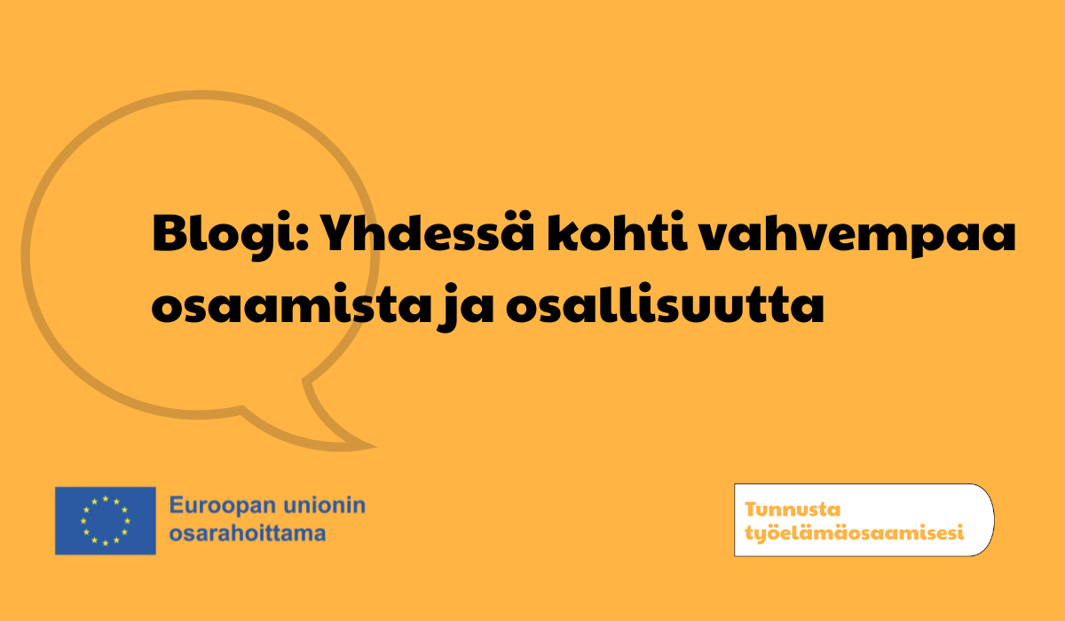 Oranssilla taustalla haalea grafiikkakuva puhekuplasta. Puhekuplan vieressä teksti Blogi: Yhdessä kohti vahvempaa osaamista ja osallisuutta. Kuvan alalaidassa EU:n lippu ja teksti Euroopan unionin osarahoittama. Oikeassa alakulmassa hankkeen logo, jossa on valkoisella pohjalla teksti Tunnusta työelämäosaamisesi.