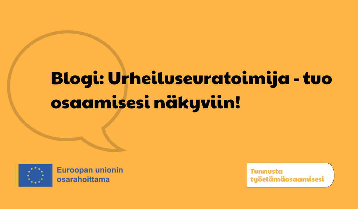 Oranssilla taustalla haalea puhekupla ja musta teksti Blogi: Urheiluseuratoimija - tuo osaamisesi näkyviin! Alalaidassa EU:n lippu, jonka vieressä teksti Euroopan unionin osarahoittama. Oikeassa alalaidassa valkoisella pohjalla teksti Tunnusta työelämäosaamisesi.