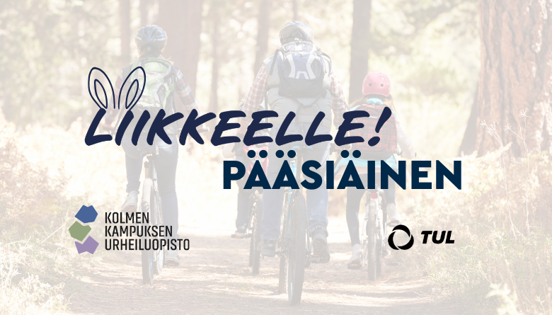 Taustalla haalea kuva nelihenkisestä perheestä pyöräilemässä. Etualalla teksti Liikkeelle! Pääsiäinen. Liikkeelle! -tekstin yläpuolella pupunkorvat. Alalaidassa Kolmen kampuksen urheiluopiston logo sekä TUL:n logo.