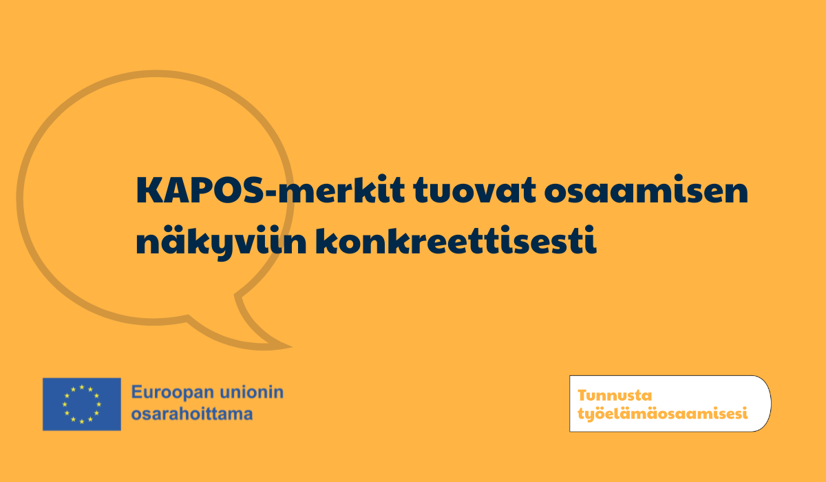 Oranssilla taustalla haalea grafiikkakuva puhekuplasta. Etualalla teksti KAPOS-merkit tuovat osaamisen näkyviin konkreettisesti. Alalaidassa EU:n lippu, jonka vieressä teksti Euroopan unionin osarahoittama. Toisessa reunassa valkoisella pohjalla oranssi teksti Tunnusta työelämäosaamisesi.