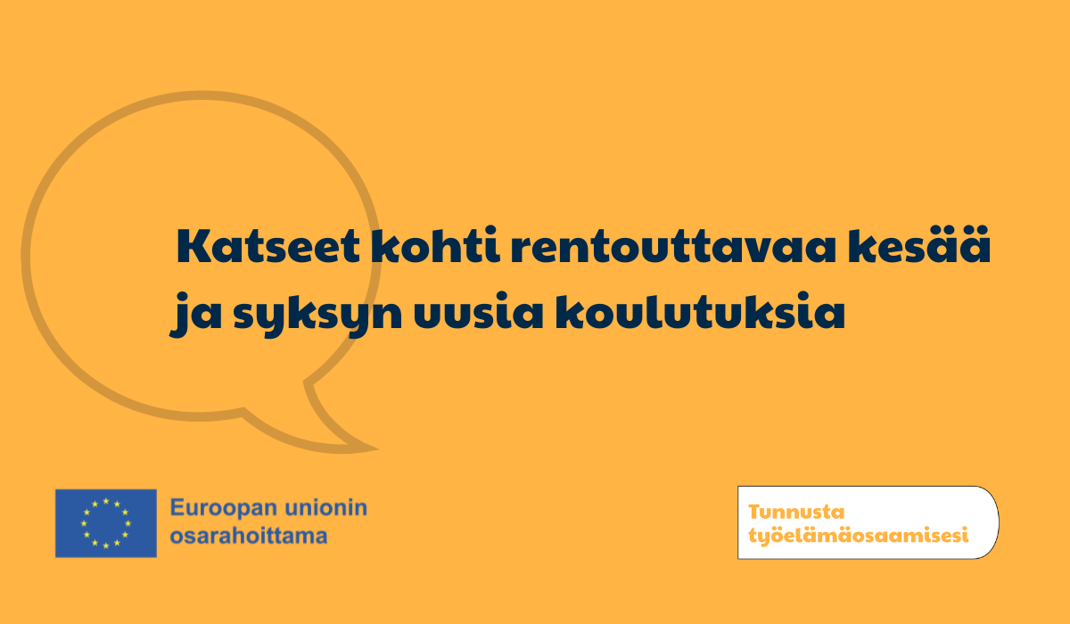 Oranssilla taustalla haalea grafiikkakuva puhekuplasta sekä mustalla värillä teksti Katseet kohti rentouttavaa kesää ja syksyn uusia koulutuksia. Alalaidassa Euroopan unionin osarahoittama -logo sekä Tunnusta työelämäosaamisesi -hankkeen logo.